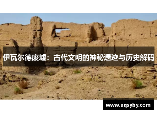 伊瓦尔德废墟：古代文明的神秘遗迹与历史解码